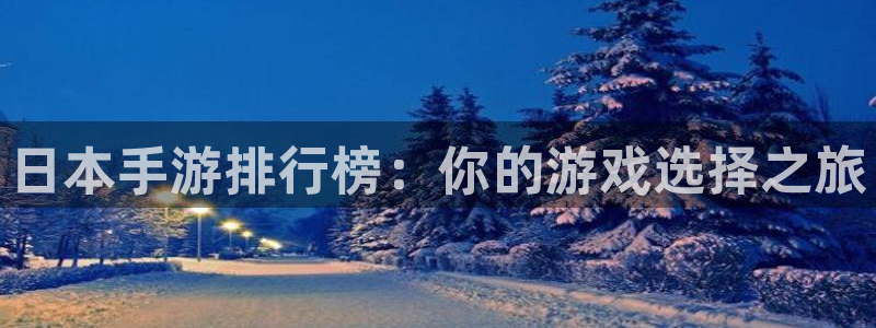 蓝图娱乐开奖预测网站刘伯温：日本手游排行榜：你的游戏选择之旅