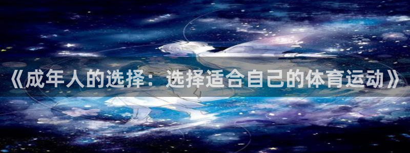 3377体育靠谱吗：《成年人的选择：选择适合自己的体育运动》