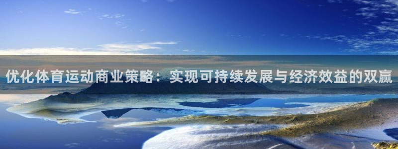 3377体育靠谱吗：优化体育运动商业策略：实现可持续发展与经济效益的双赢